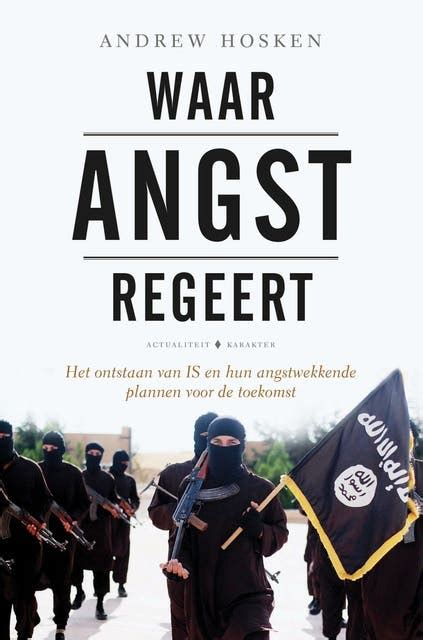 Waar angst regeert: het ontstaan van IS en hun angstwekkende plannen ...