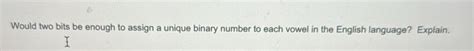 Solved: Would two bits be enough to assign a unique binary number to ...