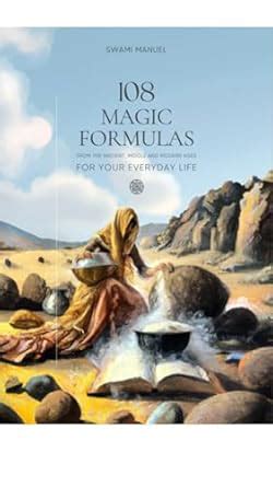 108 MAGIC FORMULAS FOR YOUR EVERYDAY LIFE: From the Ancient, Middle and ...