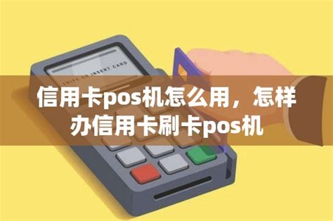 信用卡pos机怎么用，怎样办信用卡刷卡pos机 - 芸亦网