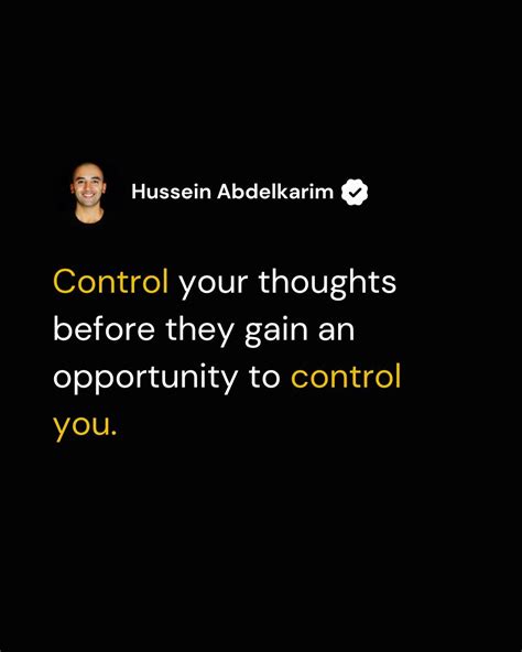Control your thoughts before they control you. | Hussein Abdelkarim