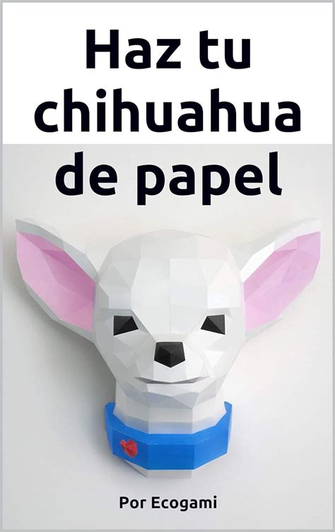 Haz tu chihuahua de papel: Rompecabezas 3D | Escultura de papel ...