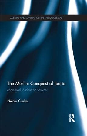 The Muslim Conquest of Iberia: Medieval Arabic Narratives (Culture and ...