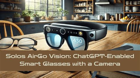 Solos AirGo Vision: ChatGPT-Enabled Smart Glasses With A Camera » TechyNerd