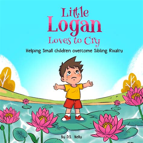 Little Logan Loves to Cry: Helping Small Children Overcome Sibling ...