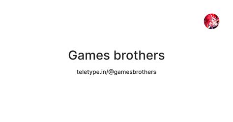 Games brothers — Teletype
