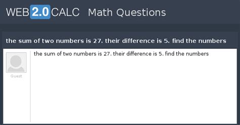 View question - the sum of two numbers is 27. their difference is 5 ...