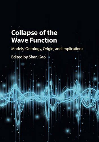 Collapse of the Wave Function: Models, Ontology, Origin, and ...