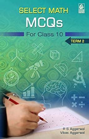Select Math MCQs for Class 10-Term 2 : Aggarwal, R S, Aggarwal, Vikas ...