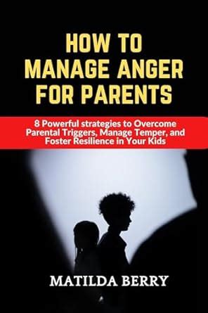 How to Manage Anger for Parents : 8 Powerful strategies on how to ...