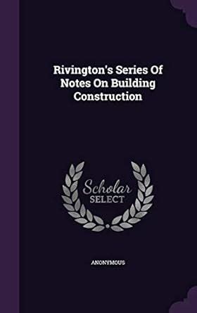Buy Rivington's Series Of Notes On Building Construction Book Online at ...