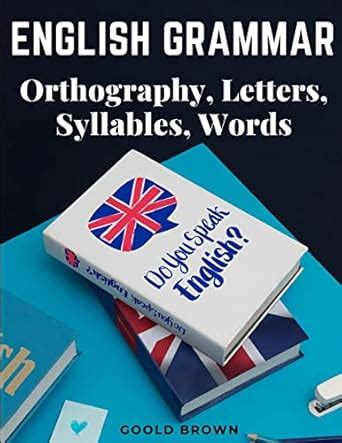 English Grammar - Orthography, Letters, Syllables, Words : Goold Brown ...
