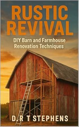 Rustic Revival: DIY Barn and Farmhouse Renovation Techniques (DIY ...