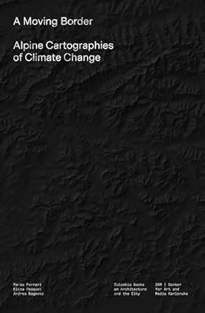 Buy A Moving Border: Alpine Cartographies of Climate Change Book Online ...