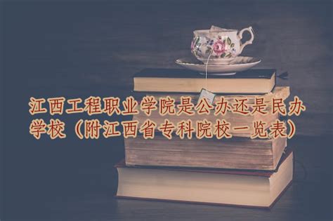 江西工程职业学院是公办还是民办学校（附江西省专科院校一览表）