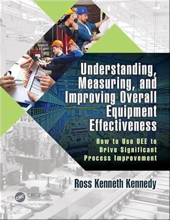 Understanding, Measuring, and Improving Overall Equipment Effectiveness ...