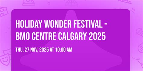 Holiday Wonder Festival - BMO Centre Calgary 2025, BMO Centre, Calgary ...