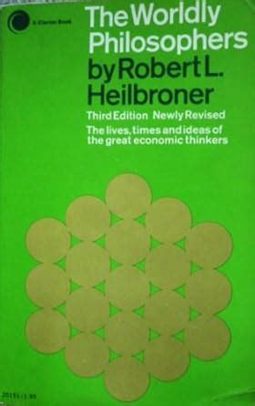 Worldly Philosophers - The Lives, Times, And Ideas Of The Great ...