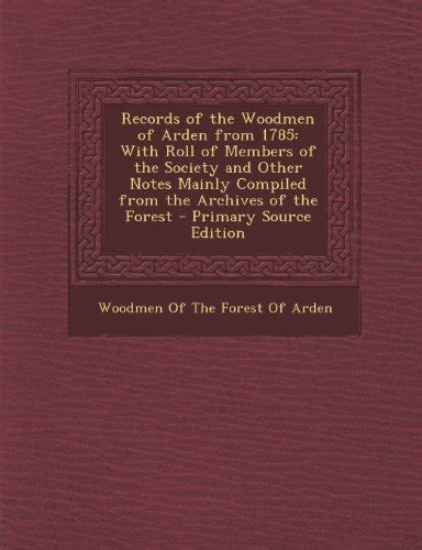 Buy Records of the Woodmen of Arden from 1785: With Roll of Members of ...