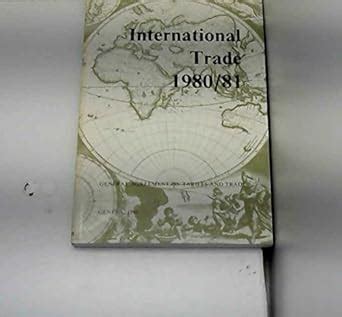 International Trade 1980-81 : General Agreement on Tariffs & Trade ...