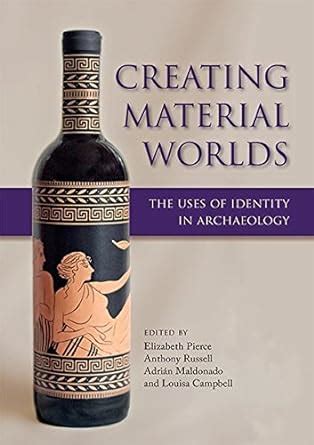 Creating Material Worlds: The Uses of Identity in Archaeology eBook ...