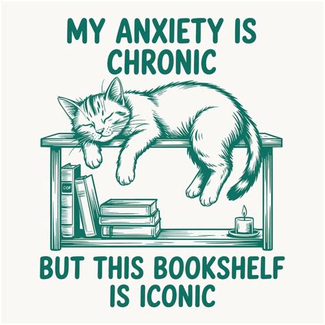 Funny cat my anxiety is chronic but this bookshelf is iconic reading ...