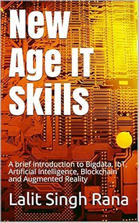 New Age IT Skills: A brief introduction to Bigdata, IoT, Artificial ...