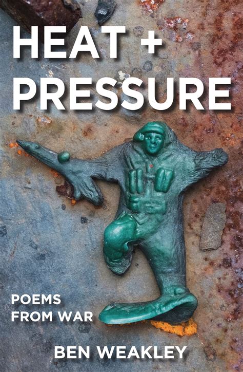 HEAT + PRESSURE: Poems from War by Ben Weakley | Goodreads