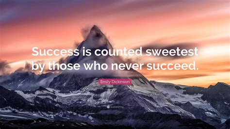 Emily Dickinson Quote: “Success is counted sweetest by those who never ...