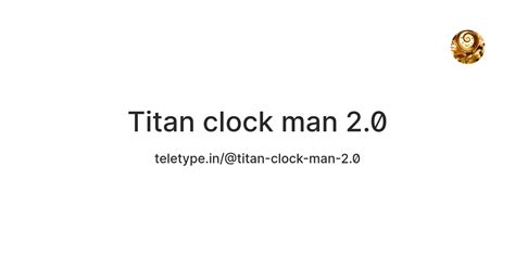 Titan clock man 2.0 — Teletype