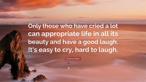 Oriana Fallaci Quote: “Only those who have cried a lot can appropriate life in all its beauty ...