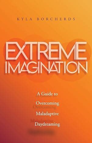 Extreme Imagination: A Guide to Overcoming Maladaptive Daydreaming ...