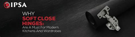 Why Soft-Close Hinges Are A Must For Modern Kitchens And Wardrobes?