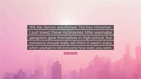 Penelope Douglas Quote: “Will, Kai, Damon, and Michael. The Four Horseman. I just loved these ...