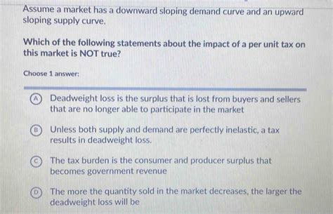 Solved: Assume a market has a downward sloping demand curve and an ...
