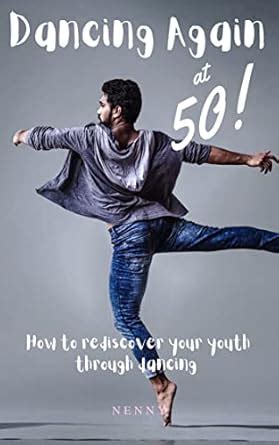 Dancing Again at 50!: How to rediscover your youth through dancing ...