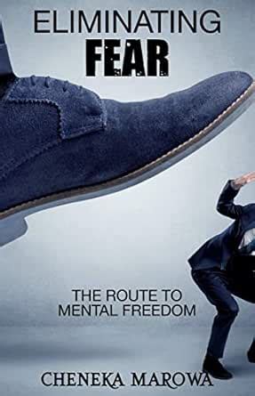 ELIMINATING FEAR: THE ROUTE TO MENTAL FREEDOM eBook : MAROWA, CHENEKA ...