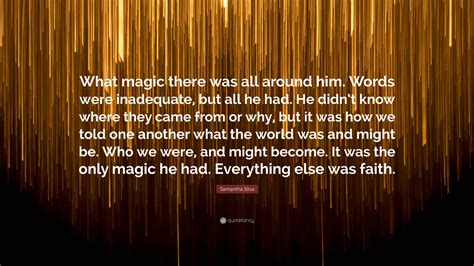 Samantha Silva Quote: “What magic there was all around him. Words were ...