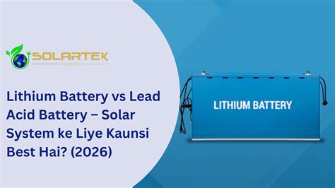 Lithium Battery vs Lead Acid Battery – Solar System ke Liye Kaunsi Bes ...
