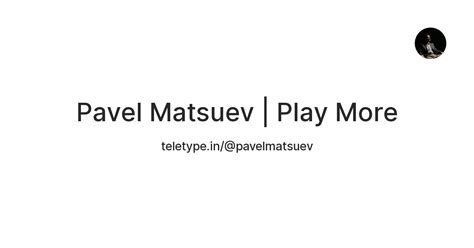 Pavel Matsuev | Play More — Teletype