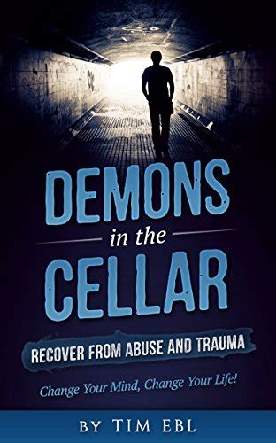 Demons in the Cellar: Recover From Abuse and Trauma - Change Your Mind ...