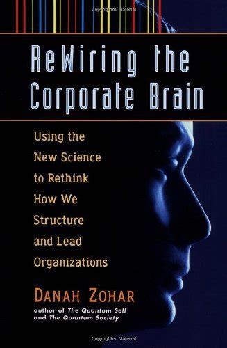 Buy Rewiring the Corporate Brain: Using the New Science to Rethink How ...