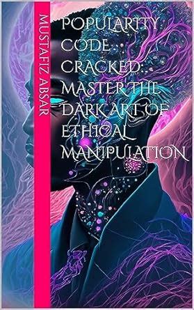 Popularity Code Cracked: Master the Dark Art of Ethical Manipulation ...