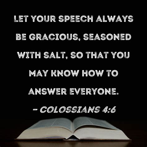 Colossians 4:6 Let your speech always be gracious, seasoned with salt ...