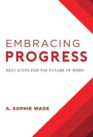 Embracing Progress: Next Steps For The Future Of Work eBook : Wade, A ...