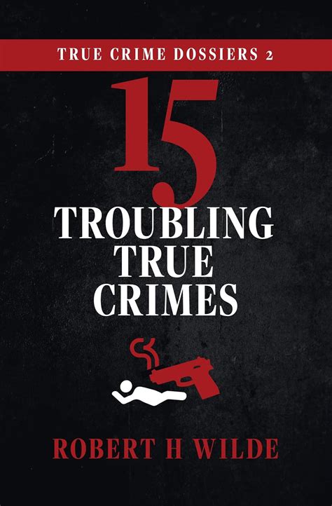 True Crime Dossiers 2: 15 Troubling True Crimes eBook : Wilde, Robert H ...