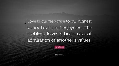 Ayn Rand Quote: “Love is our response to our highest values. Love is ...