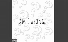 Image result for Am I Wrong