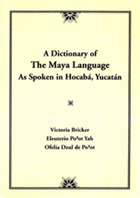 Dictionary Of The Maya Language: As Spoken in Hocaba Yucatan: Bricker ...