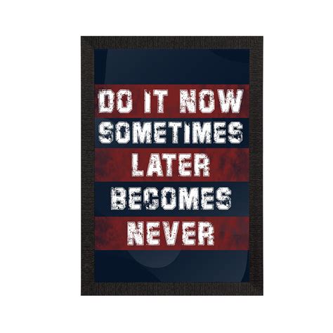 "DO IT NOW, Sometimes LATER Become NEVER" Motivational Quote Satin Matt ...